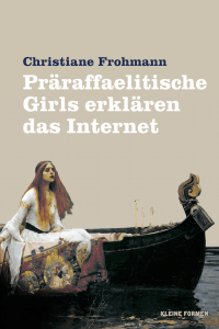 Cover: Christiane Frohmann: Präraffaelitische Girls erklären das Internet