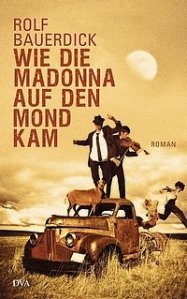 Rolf Bauerdick: Wie die Madonna auf den Mond kam - Roman - Deutsche Verlags-Anstalt