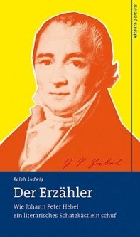 Ralph Ludwig: Der Erzähler - Wie Johann Peter Hebel ein literarisches Schatzkästlein schuf