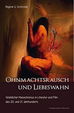 Regine U. Schricker: Ohnmachtsrausch und Liebeswahn - Weiblicher Masochismus in Literatur und Film des 20. und 21. Jahrhunderts