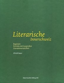 Ulrich Suter: Literarische Innerschweiz (Porträts, Leseproben) - Albert Koechlin Stiftung