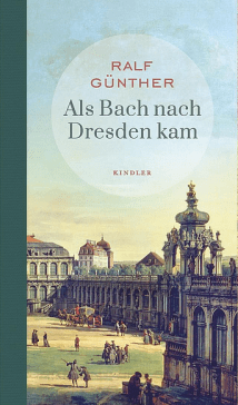 Ralf Günther - Als Bach nach Dresden kam - Literatur-Rezension im Glarean Magazin