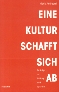 Mario Andreotti Eine Kultur schafft sich ab - Beiträge zu Bildung und Sprache - Literatur-Cover Format-Ost - Glarean Magazin