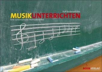 Musik unterrichten - Eine systematische Methodenlehre - Ralf Beiderwieden (Bosse Verlag)