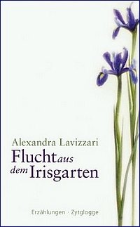 Alexandra Lavizzari: Flucht aus dem Irisgarten - Erzählungen - Zytglogge Verlag
