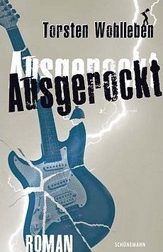 Torsten Wohlleben - Ausgerockt - Roman - Schünemann Verlag