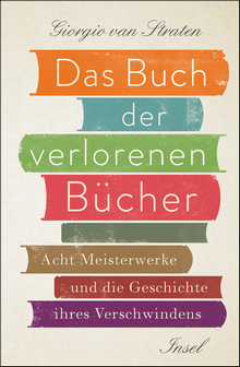Giorgio van Straten: Das Buch der verlorenen Bücher - Acht Meisterwerke und die Geschichte ihres Verschwindens - Insel Verlag