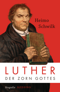 Heimo Schwilk: Luther - Der Zorn Gottes