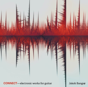 Jakob Bangso: Connect – Electronic Works for Guitar (CD) Rezension Glarean Magazin