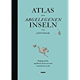Atlas der abgelegenen Inseln: Fünfzig Inseln, auf denen ich nie war und niemals sein werde