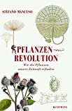 Pflanzenrevolution: Wie die Pflanzen unsere Zukunft erfinden