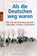 Als die Deutschen weg waren: Was nach der Vertreibung geschah: Ostpreußen, Schlesien, Sudetenland