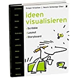 Ideen visualisieren: Scribble - Layout - Storyboard Ein Handbuch der Entwurfstechnik