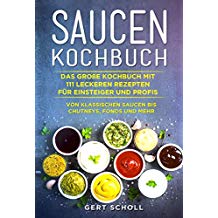 Saucen Kochbuch: Das große Kochbuch mit 111 leckeren Rezepten für Einsteiger und Profis. Von klassischen Saucen bis Chutneys, Fonds und mehr.