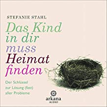 Das Kind in dir muss Heimat finden: Der Schlüssel zur Lösung (fast) aller Probleme