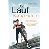 Das Lauf Kompendium - Wie Sie das optimale Lauftraining aufbauen, Ihre Ernährung anpassen, und Ihre Motivation aufrechterhalt
