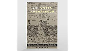 Ein Gutes Ausmalbuch | Das Ausmalbuch für Erwachsene für Mehr Achtsamkeit, Entspannung und Selbstliebe im Alltag