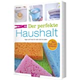 Der perfekte Haushalt: Tipps und Tricks für mehr Zeit im Leben. Mit Öko-, Profi- und Blitzputztipps