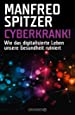 Cyberkrank!: Wie das digitalisierte Leben unsere Gesundheit ruiniert