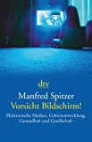 Vorsicht Bildschirm!: Elektronische Medien, Gehirnentwicklung, Gesundheit und Gesellschaft