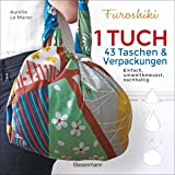 Furoshiki. Ein Tuch - 43 Taschen und Verpackungen: Handtaschen, Rucksäcke, Stofftaschen und Geschenkverpackungen aus großen T