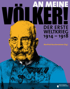 Katalog zur Ausstellung An Meine Völker! Der Erste Weltkrieg 1914-1918 Katalog zur Ausstellung „An Meine Völker! Der Erste Weltkrieg 1914-1918“