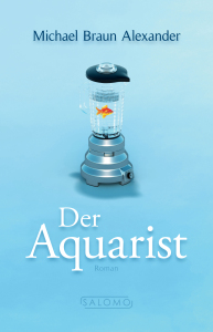Michael Braun Alexander - Der Aquarist (Salomo Publishing)