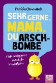 Sehr gerne Mama, du Arschbombe