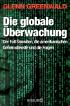Die globale Überwachung: Der Fall Snowden, die amerikanischen Geheimdienste und die Folgen