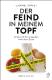 Der Feind in meinem Topf?