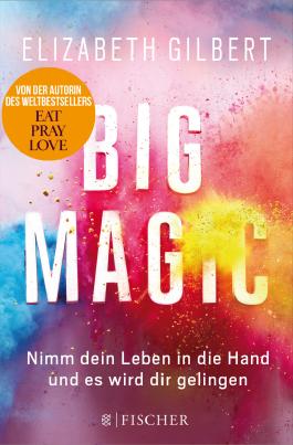 Big Magic – Nimm dein Leben in die Hand und es wird dir gelingen