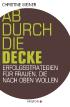 Ab durch die Decke: Erfolgsstrategien für Frauen, die nach oben wollen