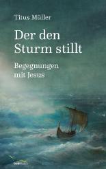 Der den Sturm stillt: Begegnungen mit Jesus