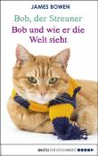 Bob, der Streuner - Bob und wie er die Welt sieht: Die Katze, die mein Leben veränderte