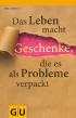 Das Leben macht Geschenke, die es als Probleme verpackt