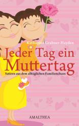 Jeden Tag ein Muttertag: Satiren aus dem alltäglichen Familienchaos