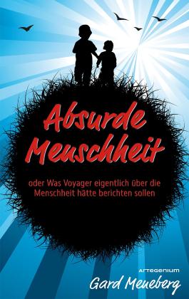 Absurde Menschheit: oder Was Voyager eigentlich über die Menschheit hätte berichten sollen