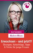 Erwachsen - und jetzt?! Übungen, Ratschläge, Tipps & Tricks für junge Frauen