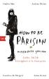 How To Be Parisian wherever you are - Liebe, Stil und Lässigkeit à la française