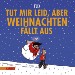 Tut mir leid, aber Weihnachten fällt aus