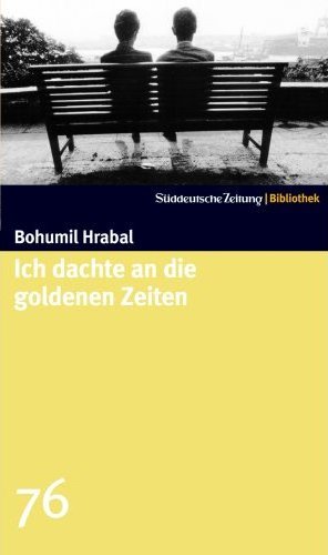 Bohumil Hrabal, Ich dachte an die goldenen Zeiten