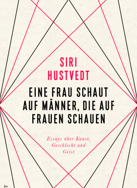 Eine Frau schaut auf Männer, die auf Frauen schauen / Essays über Kunst, Geschlecht und Geist 