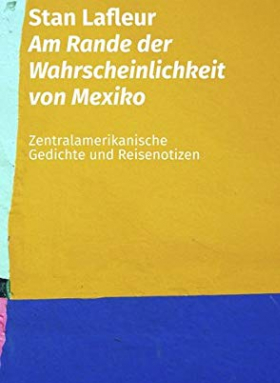 Am Rande der Wahrscheinlichkeit von Mexiko. Zentralamerikanische Gedichte und Reisenotizen
