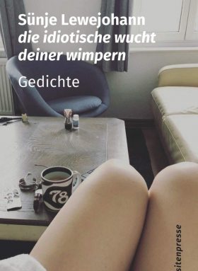 die idiotische wucht deiner wimpern