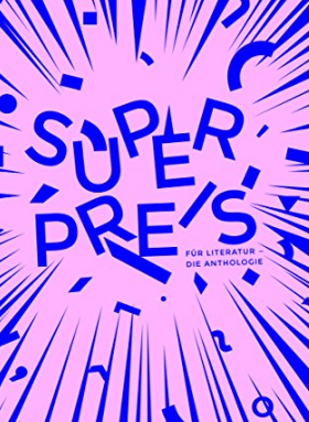Elias Kreuzmair, Moritz Müller-Schwefe - Superpreis für Literatur. Die Anthologie.