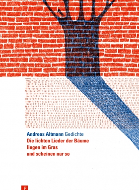 Die lichten Lieder der Bäume liegen im Gras und scheinen nur so, Andreas Altmann, poetenladen Verlag