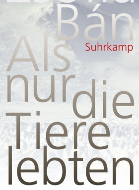 Als nur die Tiere lebten, Zsófia Bán, Suhrkamp