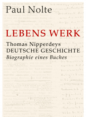 Lebens Werk / THOMAS NIPPERDEYS DEUTSCHE GESCHICHTE