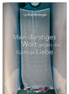 Mein durstiges Wort gegen die flüchtige Liebe