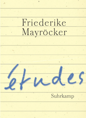 études. Friederike Mayröcker, Suhrkamp 2013